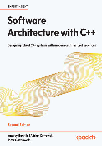 Software Architecture with C++. Designing robust C++ systems with modern architectural practices - Second Edition