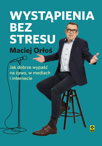 Wystąpienia bez stresu. Jak dobrze wypaść na żywo, w mediach i internecie
