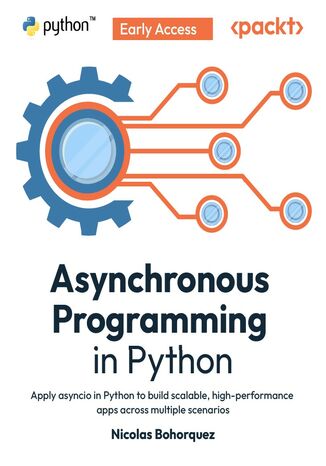 Asynchronous Programming in Python. Apply asyncio in Python to build scalable, high-performance apps across multiple scenarios