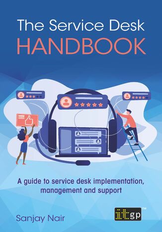 The Service Desk Handbook. A guide to service desk implementation, management and support