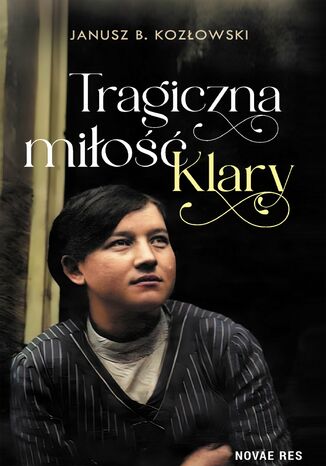 Tragiczna miłość Klary Janusz B. Kozłowski Tragiczna miłość Klary Janusz B. Kozłowski
