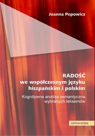 RADOŚĆ we współczesnym języku hiszpańskim i polskim. Kognitywna analiza semantyczna wybranych leksemów