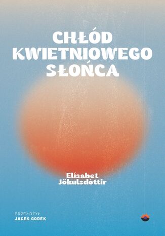 Chłód kwietniowego słońca Elísabet Jökulsdóttir Chłód kwietniowego słońca Elísabet Jökulsdóttir