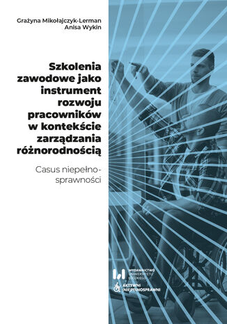 Szkolenia zawodowe jako instrument rozwoju pracowników w kontekście zarządzania różnorodnością. Casus niepełnosprawności