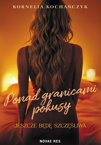Ponad granicami pokusy. Jeszcze będę szczęśliwa Kornelia Kochańczyk