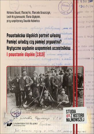 Powstańców śląskich portret własny. Pamięć władzy czy pamięć prywatna? Krytyczne wydanie wspomnień uczestników. I powstanie śląskie (1919)