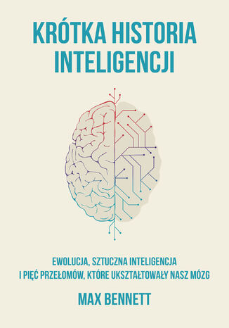 Krótka historia inteligencji. Ewolucja, sztuczna inteligencja i pięć przełomów, które ukształtowały nasz mózg