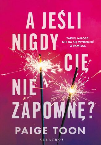A JEŚLI NIGDY CIĘ NIE ZAPOMNĘ? Paige Toon A JEŚLI NIGDY CIĘ NIE ZAPOMNĘ? Paige Toon