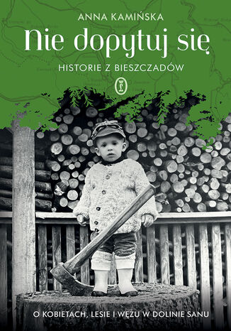 Okładka: Nie dopytuj się. Historie z Bieszczadów. O kobietach, lesie i wężu w Dolinie Sanu