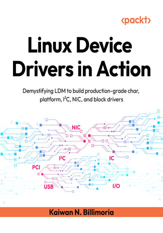 Okładka: Linux Device Drivers in Action. Demystifying LDM to build production-grade char, platform, I²C, NIC, and block drivers