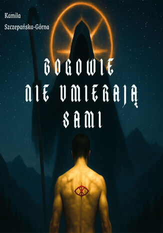 Bogowie nie umierają sami Kamila Szczepańska-Górna