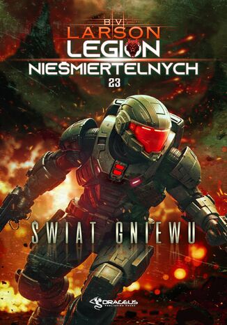 Legion Nieśmiertelnych. Tom 23. Świat Gniewu B. V. Larson Legion Nieśmiertelnych. Tom 23. Świat Gniewu B. V. Larson