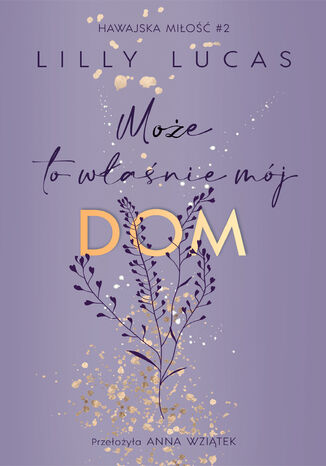 Hawajska miłość (#2). Może to właśnie mój dom. Hawajska miłość. Tom 2 Lilly Lucas Hawajska miłość (#2). Może to właśnie mój dom. Hawajska miłość. Tom 2 Lilly Lucas