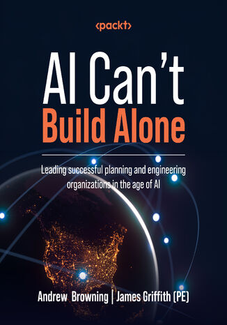 Okładka: AI Can't Build Alone. Leading successful planning and engineering organizations in the age of AI