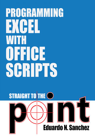 Programming Excel with Office Scripts. Straight to the Point