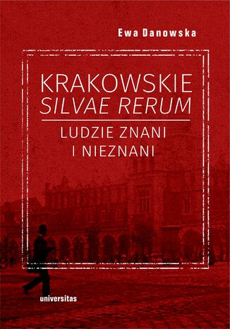 Krakowskie silvae rerum. Ludzie znani i nieznani