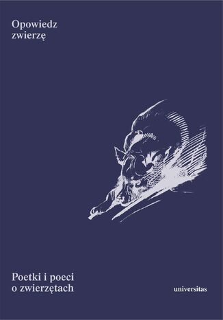 Opowiedz zwierzę. Poetki i poeci o zwierzętach
