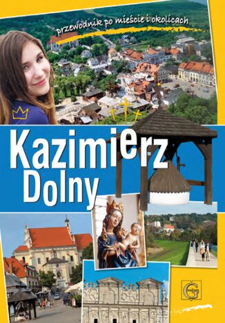 KAZIMIERZ DOLNY. PRZEWODNIK PO MIEŚCIE I OKOLICACH