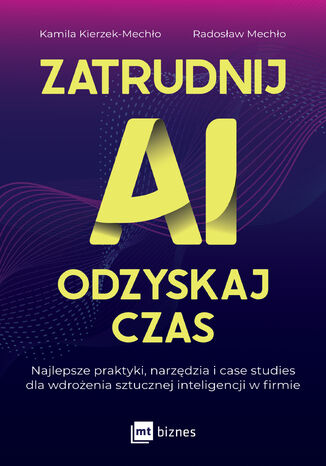 Okładka: Zatrudnij AI, odzyskaj czas. Najlepsze praktyki, narzędzia i case studies dla wdrożenia sztucznej inteligencji w firmie