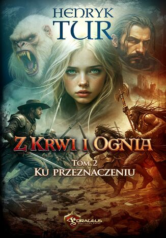 Z Krwi i Ognia. Tom 2. Ku przeznaczeniu Henryk Tur