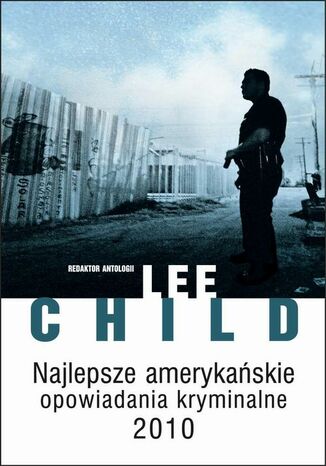 Najlepsze amerykańskie opowiadania kryminalne 2010 Lee Child Najlepsze amerykańskie opowiadania kryminalne 2010 Lee Child