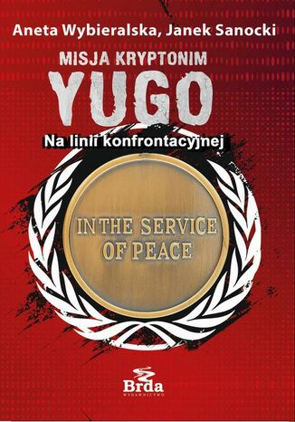 Misja kryptonim Yugo. Na linii konfrontacyjnej Aneta Wybieralska, Janek Sanocki