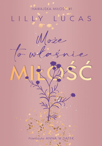 Hawajska miłość (#1). Może to właśnie miłość. Hawajska miłość. Tom 1 Lilly Lucas Hawajska miłość (#1). Może to właśnie miłość. Hawajska miłość. Tom 1 Lilly Lucas
