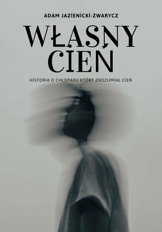 Własny cień Adam Jazienicki-Zwarycz Własny cień Adam Jazienicki-Zwarycz