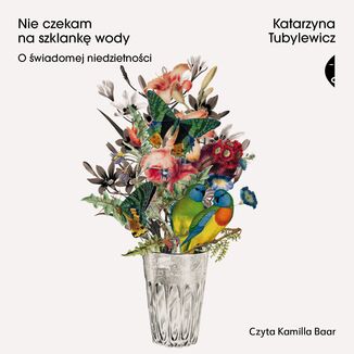 Nie czekam na szklankę wody. O świadomej niedzietności