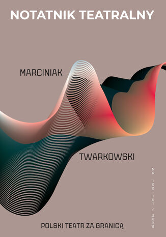Notatnik Teatralny Nr 100-101/2025 POLSKI TEATR ZA GRANICĄ. Marciniak/Twarkowski