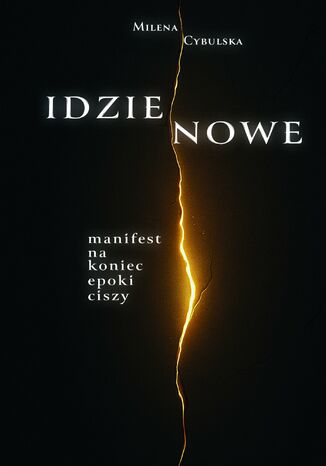 Idzie Nowe. Manifest na koniec epoki ciszy Milena Cybulska