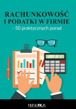 Rachunkowość i podatki w firmie - 50 praktycznych porad
