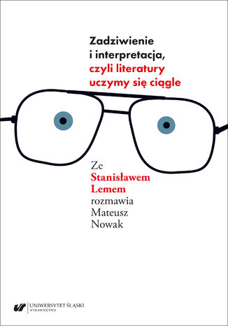 Zadziwienie i interpretacja, czyli literatury uczymy się ciągle. Ze Stanisławem Lemem rozmawia Mateusz Nowak