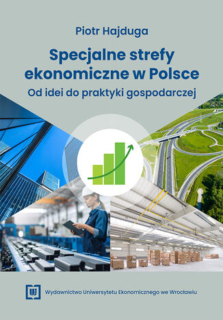Specjalne strefy ekonomiczne w Polsce. Od idei do praktyki gospodarczej