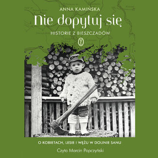 Okładka: Nie dopytuj się. Historie z Bieszczadów. O kobietach, lesie i wężu w Dolinie Sanu
