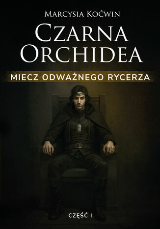 Czarna Orchidea (#4). Czarna Orchidea. Miecz Odważnego Rycerza. Część I
