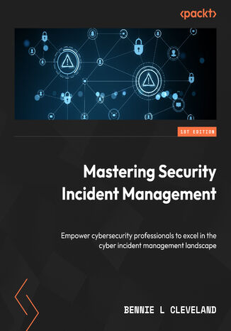 Okładka: Mastering Security Incident Management. Empower cybersecurity professionals to excel in the cyber incident management landscape