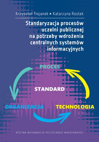 Zarządzanie procesowe w uczelniach publicznych. Standaryzacja procesów w kontekście wdrażania centralnych systemów informatycznych