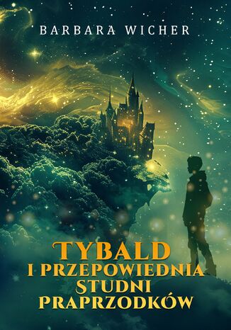 Tybald i przepowiednia Studni Praprzodków. Tom 1 Barbara Wicher Tybald i przepowiednia Studni Praprzodków. Tom 1 Barbara Wicher