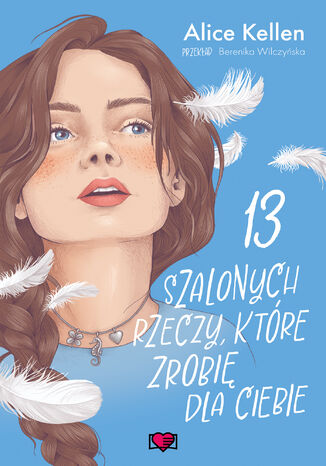 13 szalonych rzeczy, które zrobię dla ciebie. Wracać do ciebie. Tom 3 Alice Kellen 13 szalonych rzeczy, które zrobię dla ciebie. Wracać do ciebie. Tom 3 Alice Kellen
