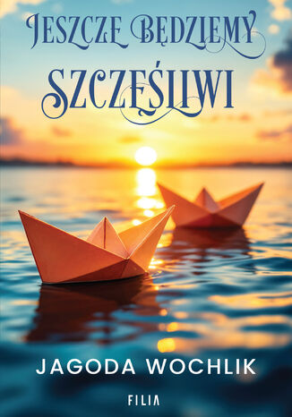 Jeszcze będziemy szczęśliwi Jagoda Wochlik Jeszcze będziemy szczęśliwi Jagoda Wochlik