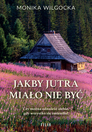 Jakby jutra miało nie być Monika Wilgocka Jakby jutra miało nie być Monika Wilgocka