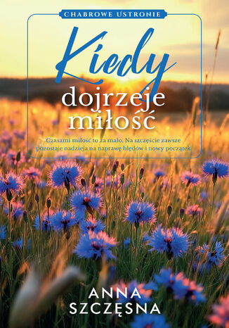 Chabrowe Ustronie (Tom 2). Kiedy dojrzeje miłość Anna Szczęsna Chabrowe Ustronie (Tom 2). Kiedy dojrzeje miłość Anna Szczęsna