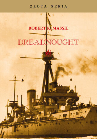 Złota Seria. DREDNOUGHT. Brytania, Niemcy i nadejście Wielkiej Wojny