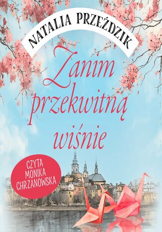 Zanim przekwitną wiśnie Natalia Przeździk Zanim przekwitną wiśnie Natalia Przeździk