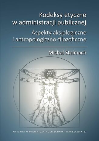 Kodeksy etyczne w administracji publicznej. Aspekty aksjologiczne i antropologiczno-filozoficzne