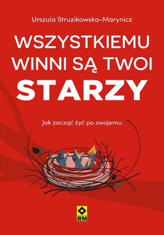 Wszystkiemu winni są twoi starzy. Jak zacząć żyć po swojemu