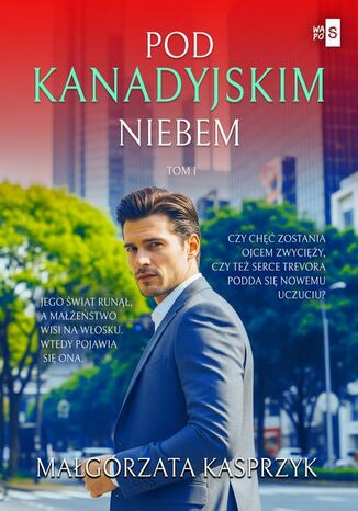 Pod kanadyjskim niebem. Tom 1 Małgorzata Kasprzyk Pod kanadyjskim niebem. Tom 1 Małgorzata Kasprzyk