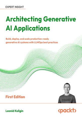 Okładka: Architecting Generative AI Applications. Build, deploy, and scale production-ready generative AI systems with LLMOps best practices