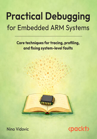Practical Debugging for Embedded ARM Systems. Core techniques for tracing, profiling, and fixing system-level faults